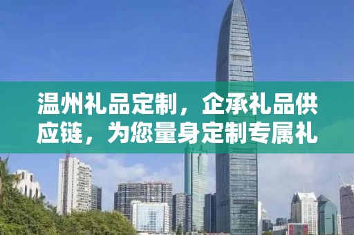 温州礼品定制，企承礼品供应链，为您量身定制专属礼品